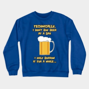 I don't buy beer ... I borrow it for a while Crewneck Sweatshirt